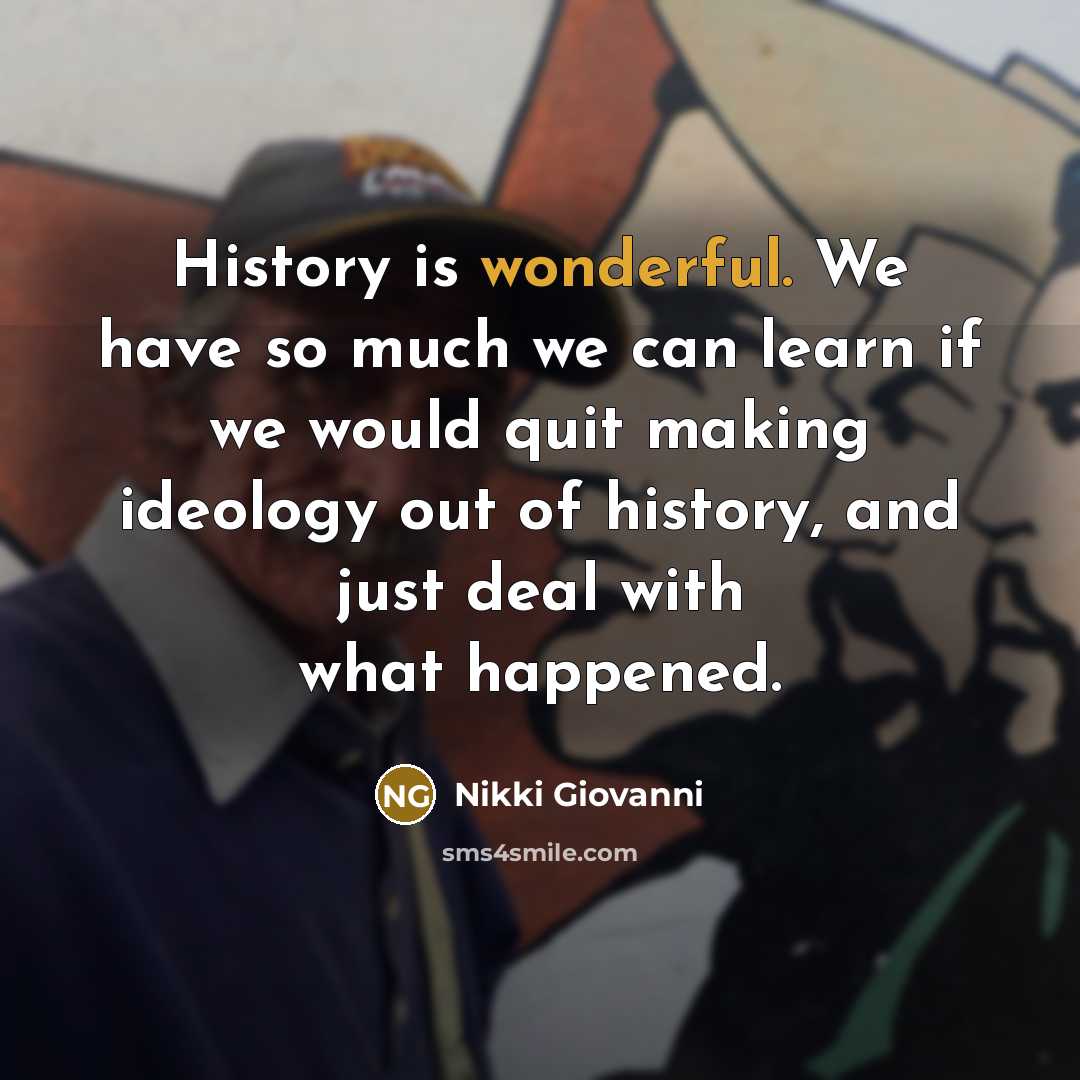 “History is wonderful. We have so much we can learn…” quote by Nikki Giovanni