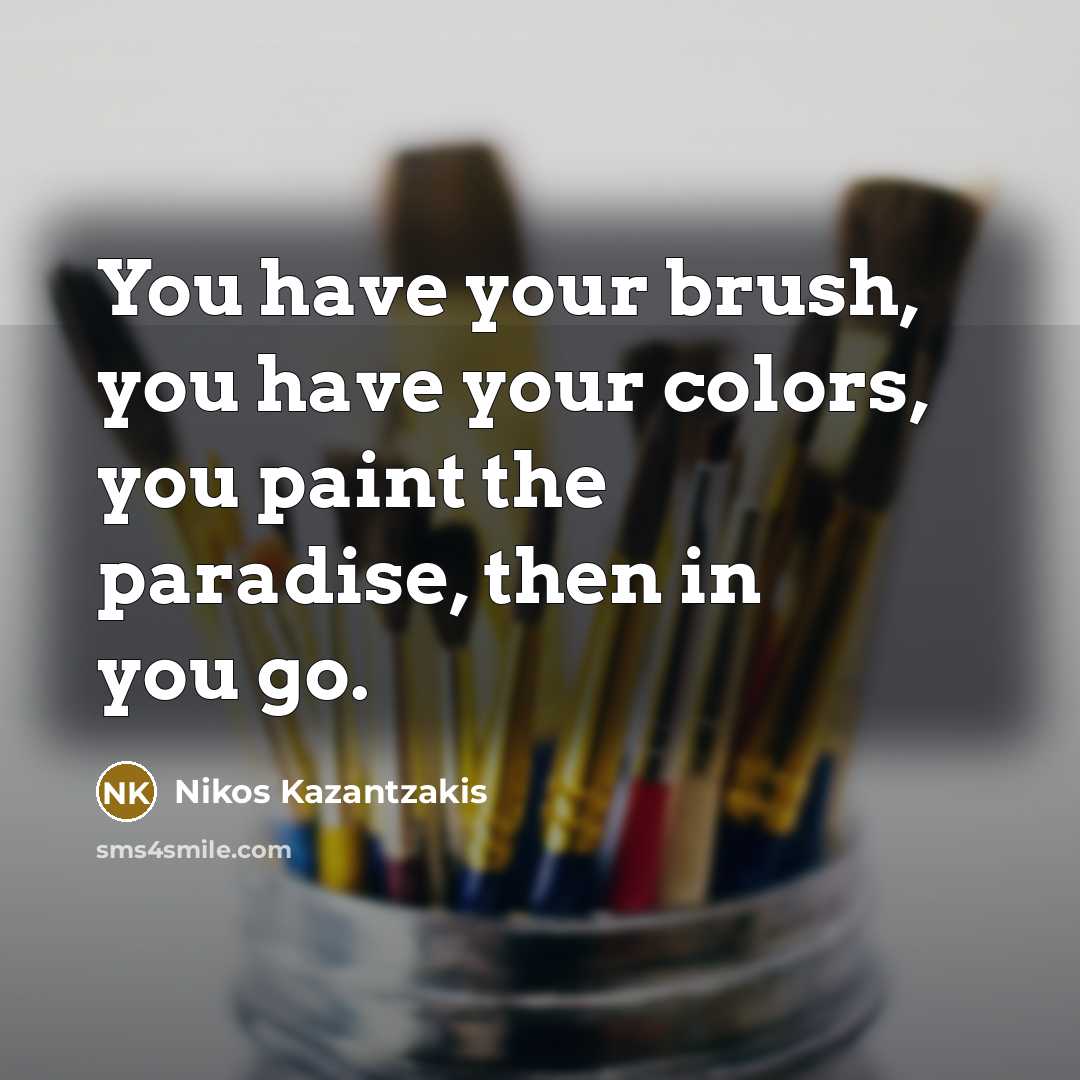 “You have your brush, you have your colors, you paint…” quote by Nikos Kazantzakis