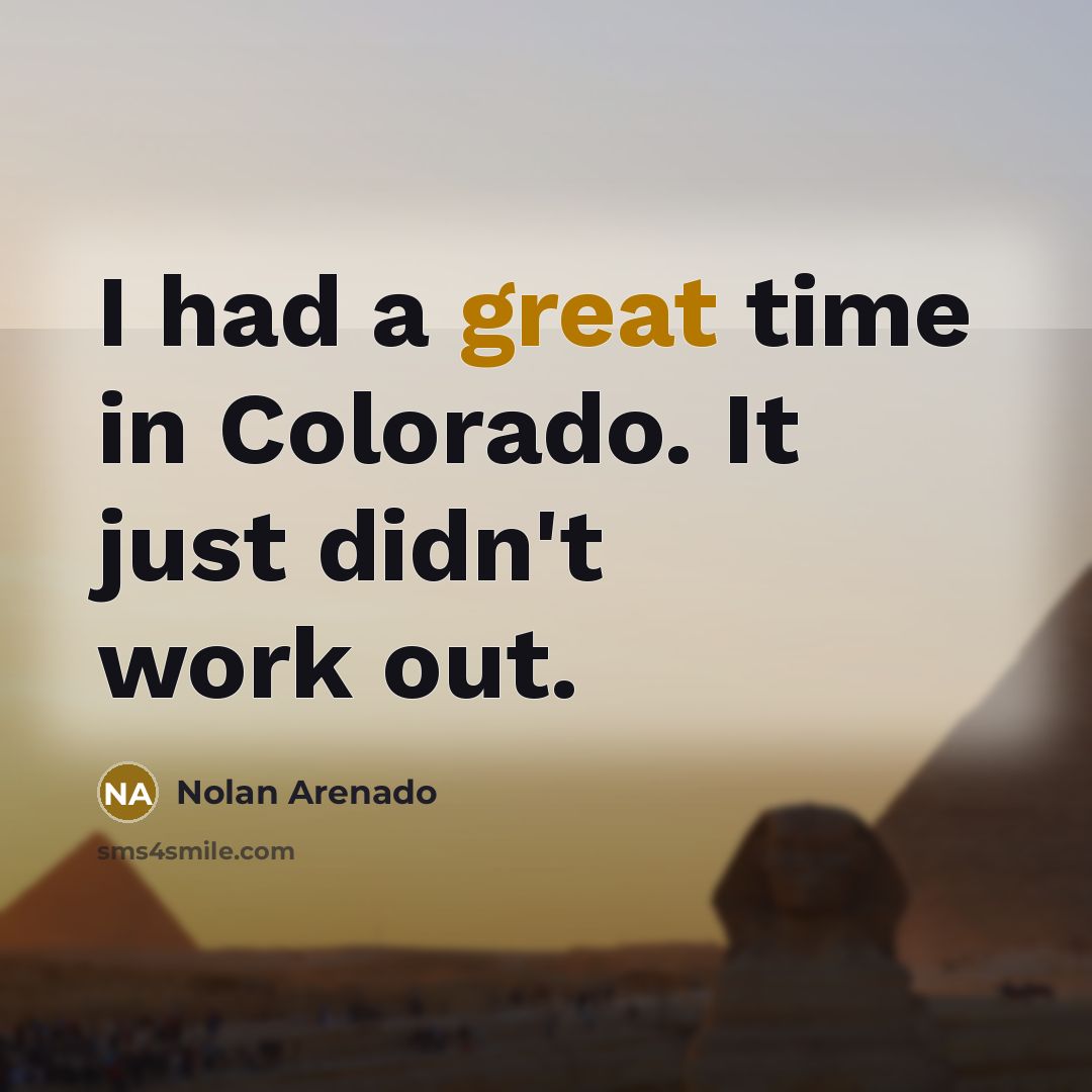 “I had a great time in Colorado. It just didn't…” quote by Nolan Arenado