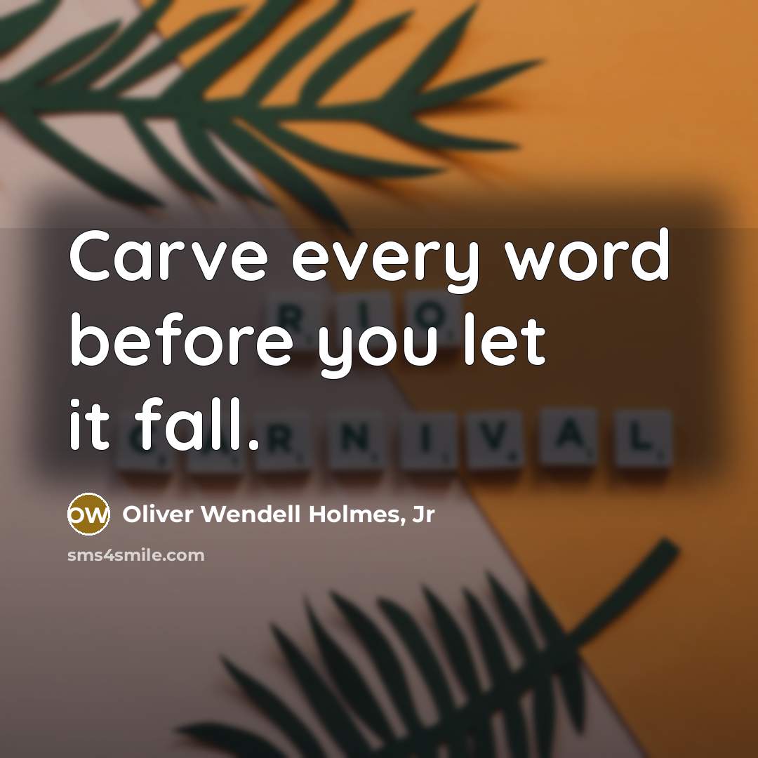 “Carve every word before you let it fall.…” quote by Oliver Wendell Holmes, Jr
