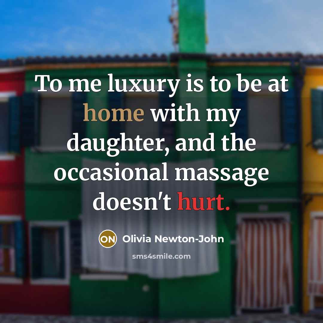 “To me luxury is to be at home with my…” quote by Olivia Newton-John