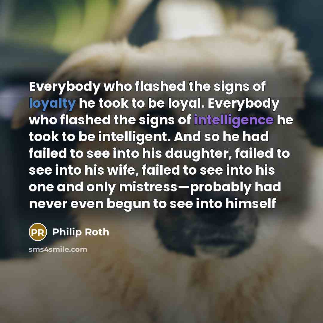 “Everybody who flashed the signs of loyalty he took to…” quote by Philip Roth