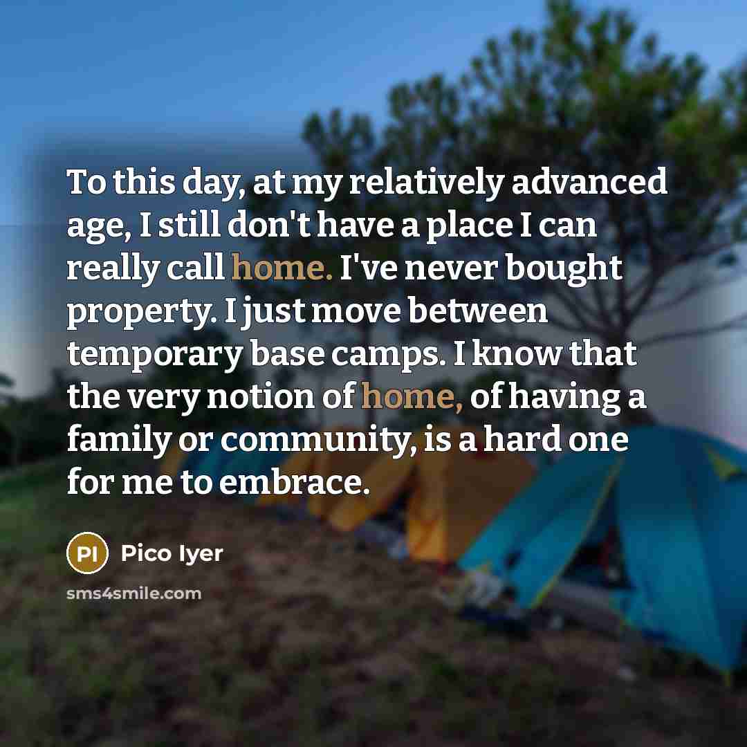 “To this day, at my relatively advanced age, I still…” quote by Pico Iyer