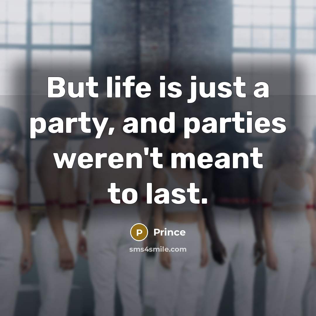“But life is just a party, and parties weren't meant…” quote by Prince