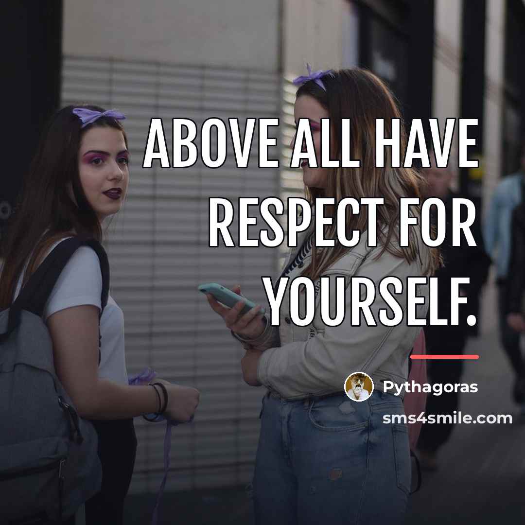 “Above all have respect for yourself.…” quote by Pythagoras