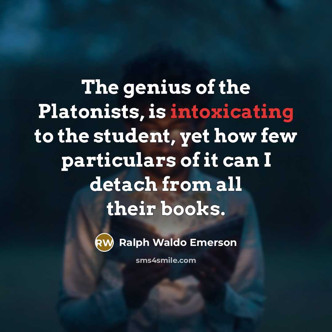 “The genius of the Platonists, is intoxicating to the student,…” quote by Ralph Waldo Emerson