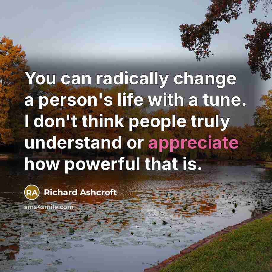 “You can radically change a person's life with a tune.…” quote by Richard Ashcroft