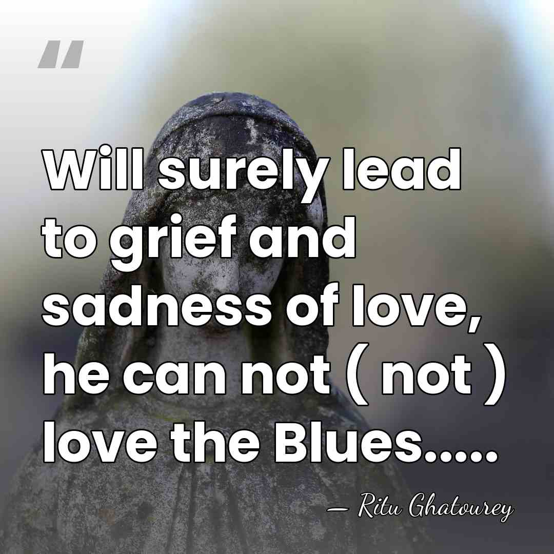 Will surely lead to grief and sadness of love, he can not&hellip; - Ritu Ghatourey