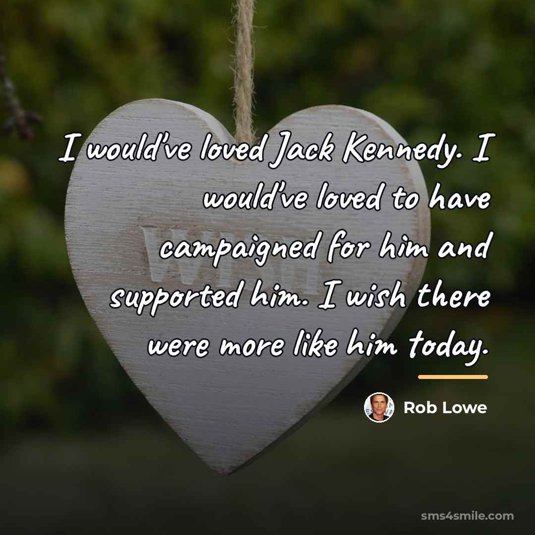 “I would've loved Jack Kennedy. I would've loved to have…” quote by Rob Lowe