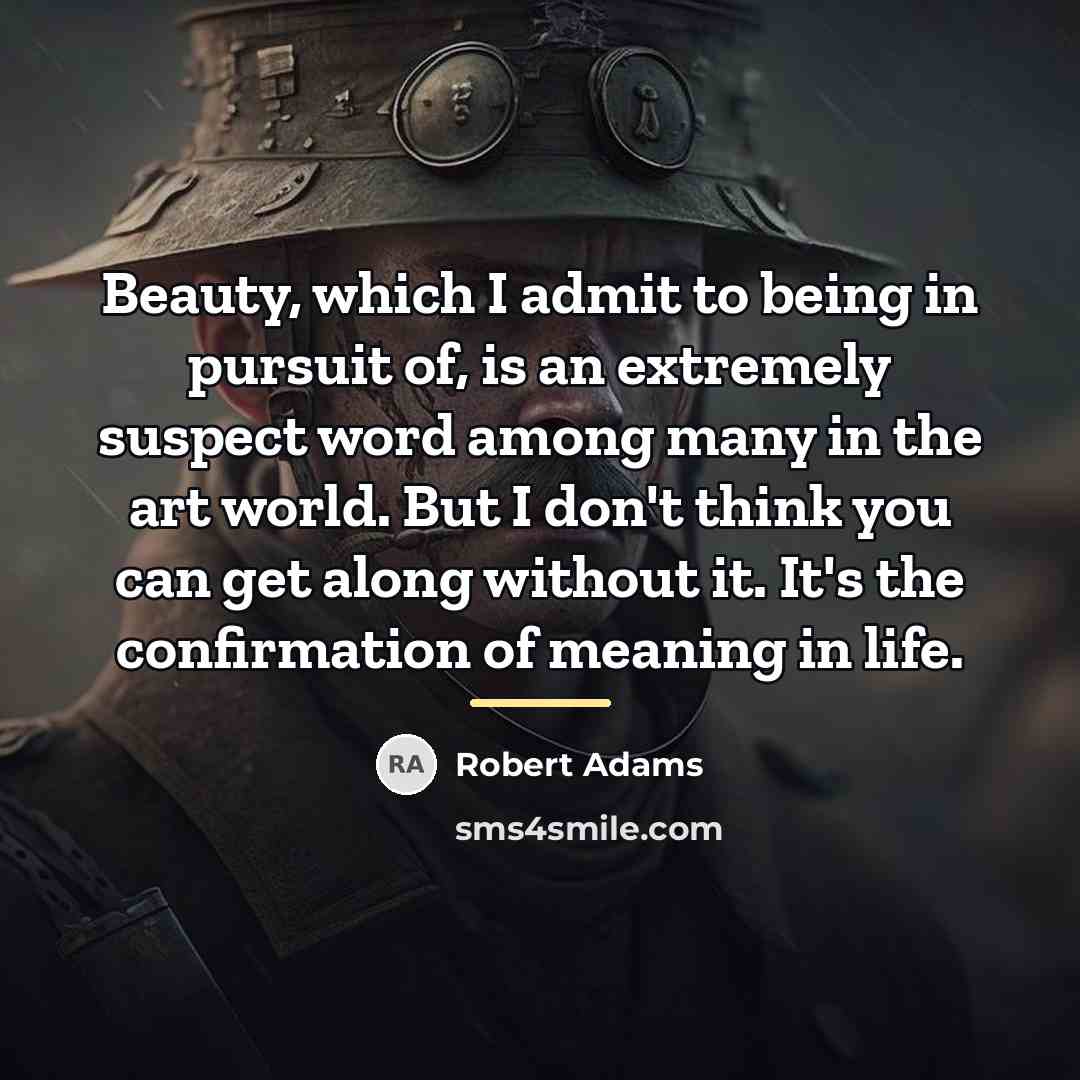 “Beauty, which I admit to being in pursuit of, is…” quote by Robert Adams