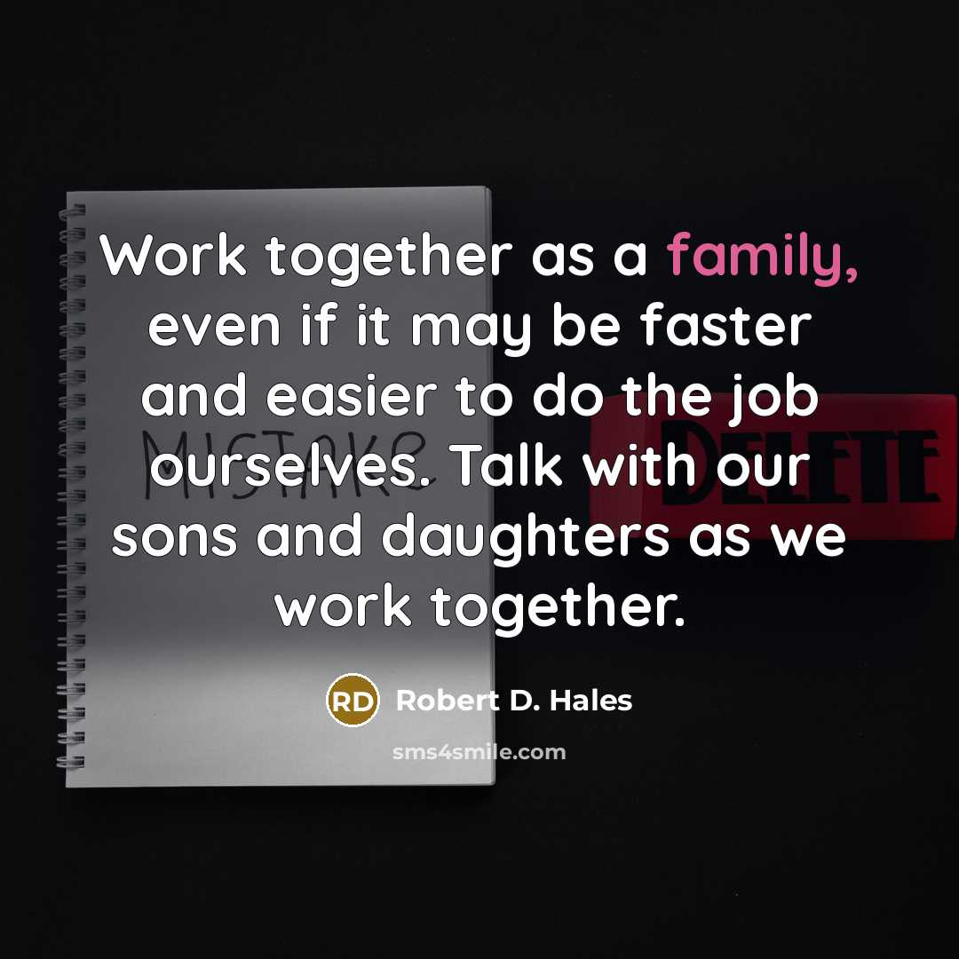 “Work together as a family, even if it may be…” quote by Robert D. Hales