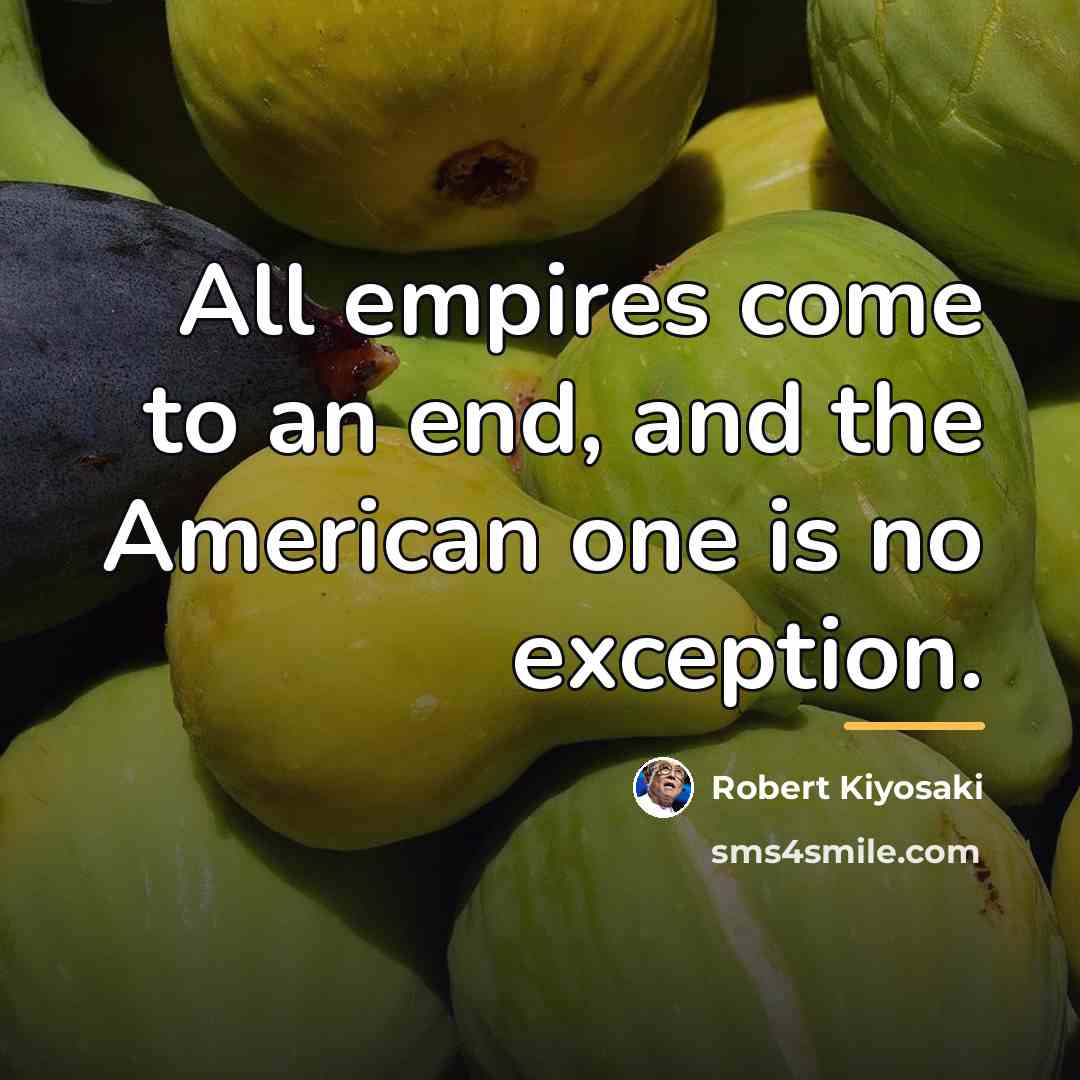 “All empires come to an end, and the American one…” quote by Robert Kiyosaki
