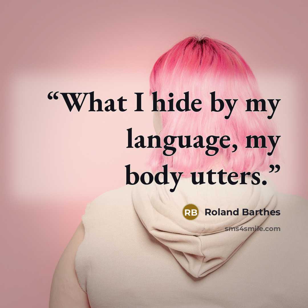 “What I hide by my language, my body utters.” quote by Roland Barthes