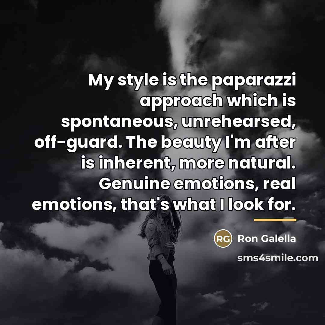 “My style is the paparazzi approach which is spontaneous, unrehearsed,…” quote by Ron Galella
