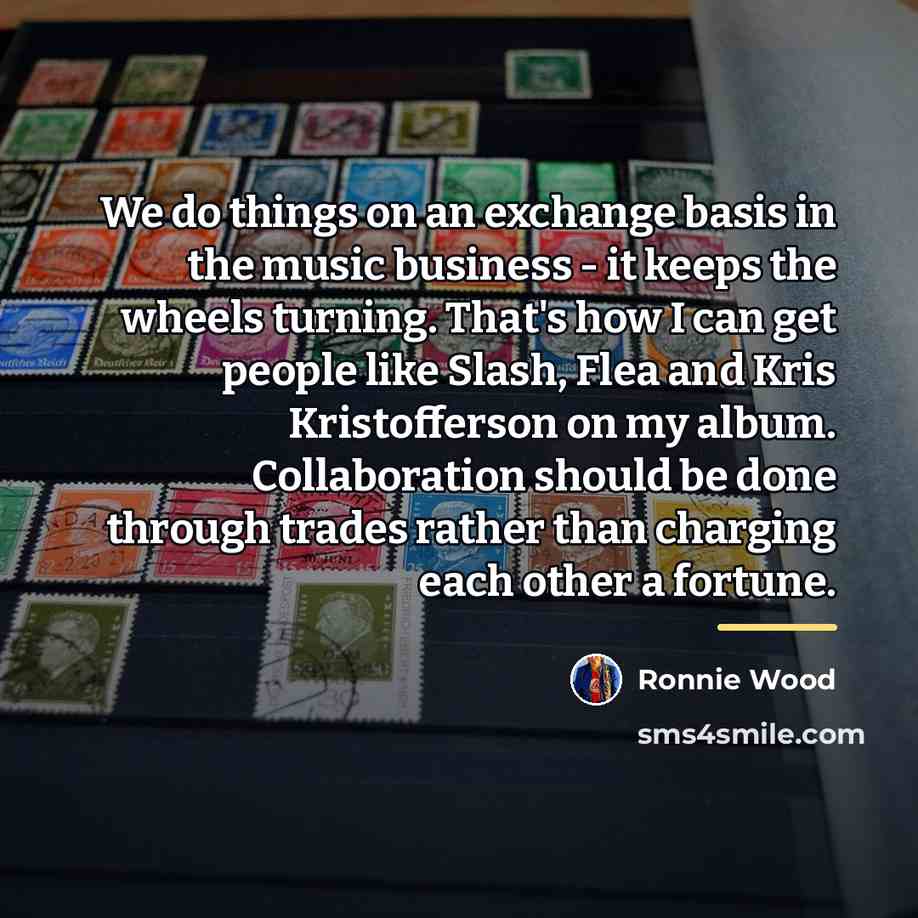 “We do things on an exchange basis in the music…” quote by Ronnie Wood