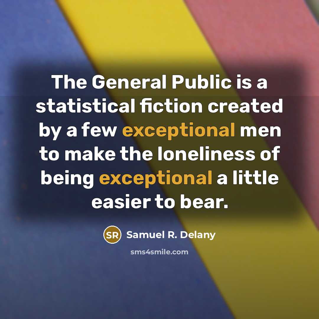 “The General Public is a statistical fiction created by a…” quote by Samuel R. Delany