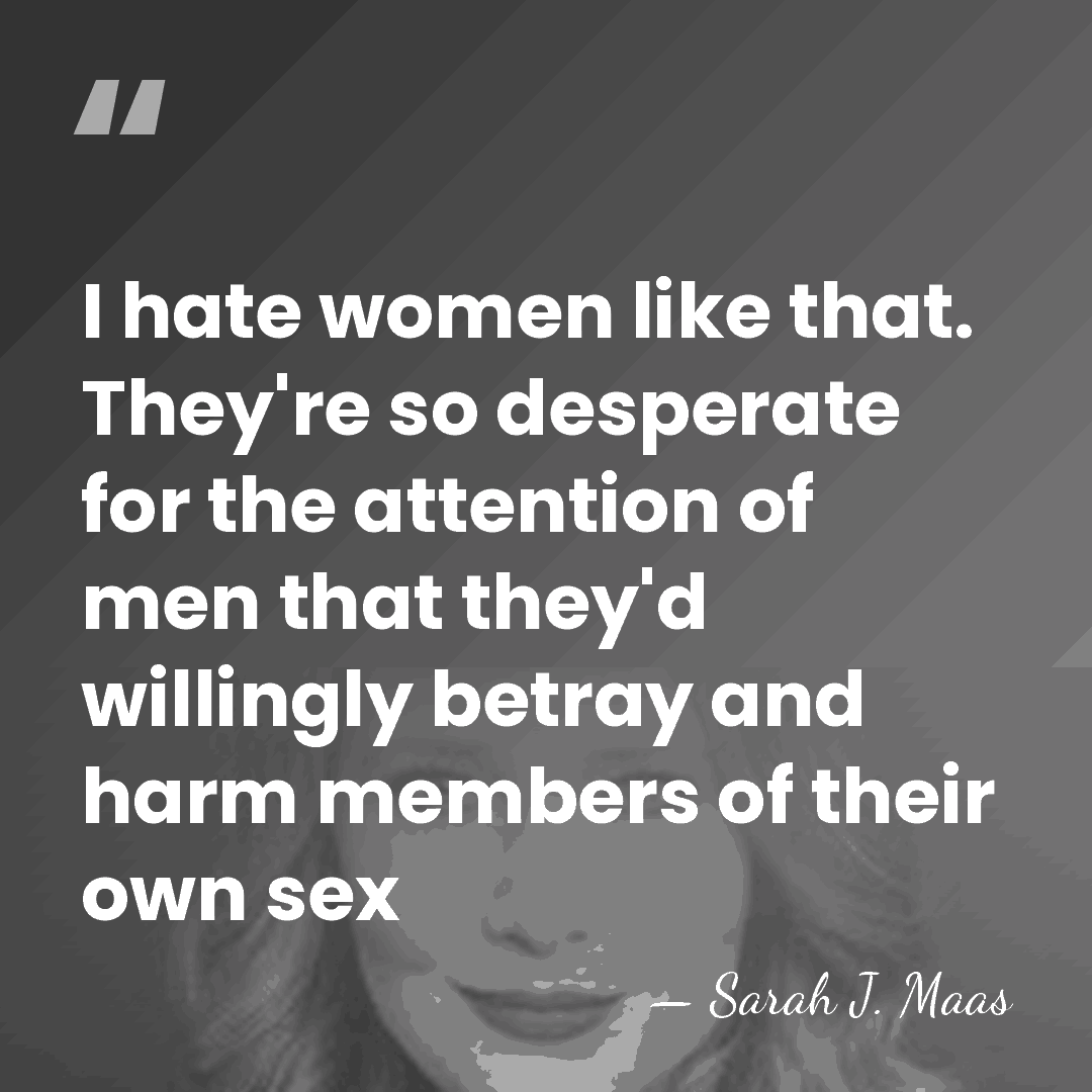 I hate women like that. They're so desperate for the attention of&hellip; - Sarah J. Maas