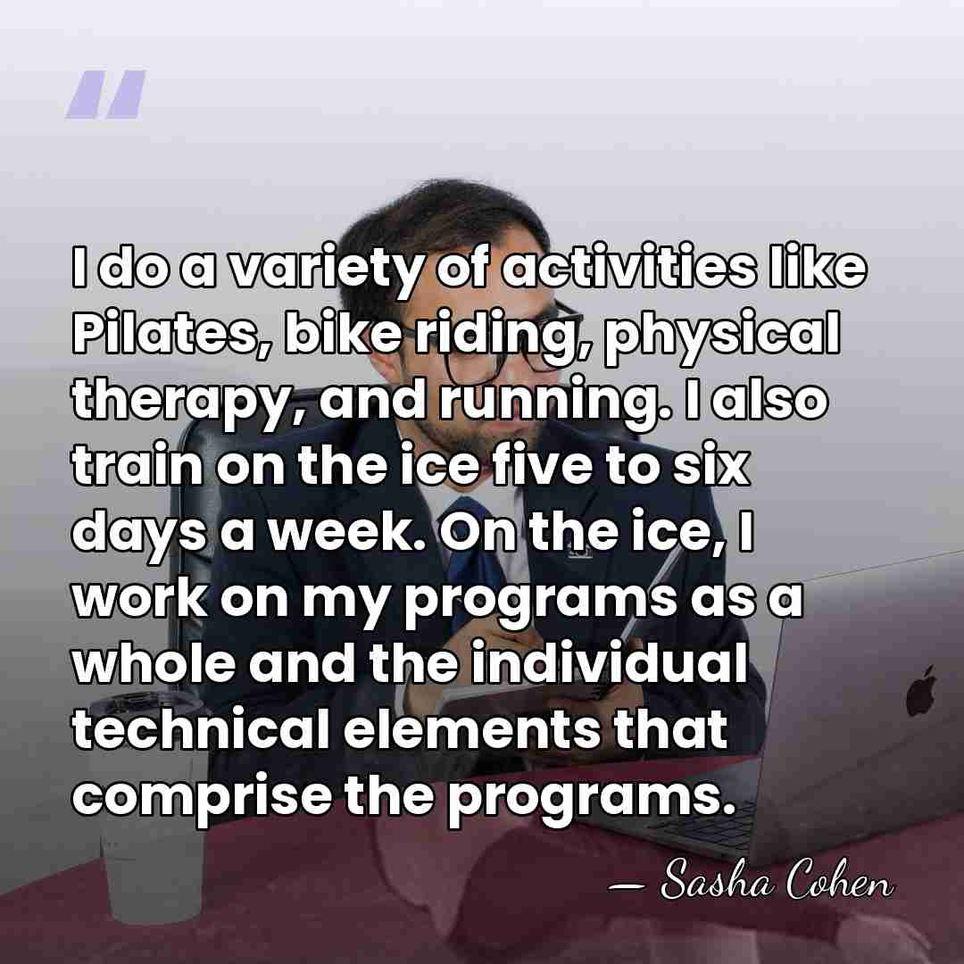 I do a variety of activities like Pilates, bike riding, physical therapy,&hellip; - Sasha Cohen