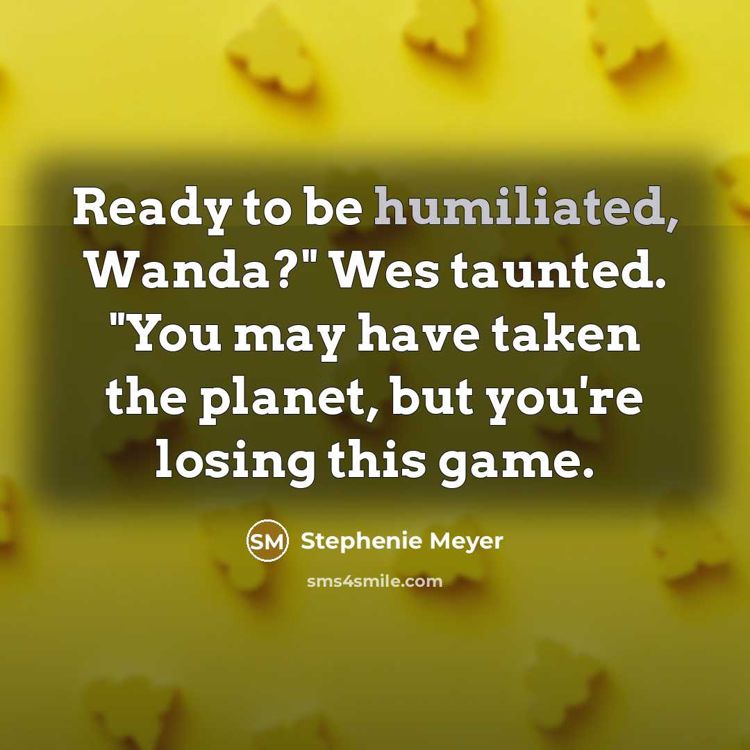 “Ready to be humiliated, Wanda?" Wes taunted. "You may have…” quote by Stephenie Meyer