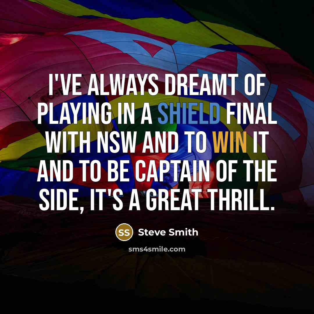 “I've always dreamt of playing in a shield final with…” quote by Steve Smith