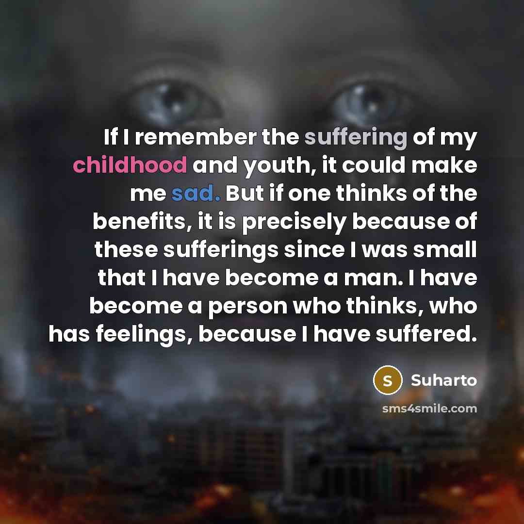 “If I remember the suffering of my childhood and youth,…” quote by Suharto
