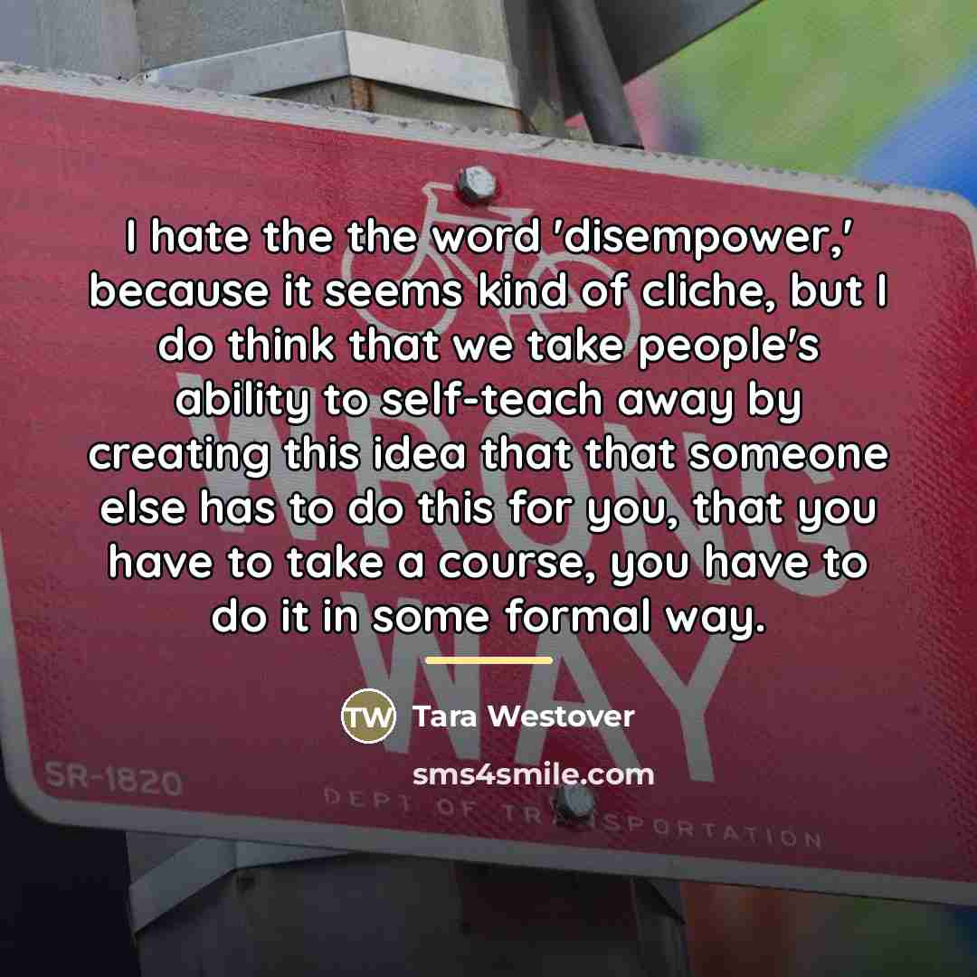 “I hate the the word 'disempower,' because it seems kind…” quote by Tara Westover