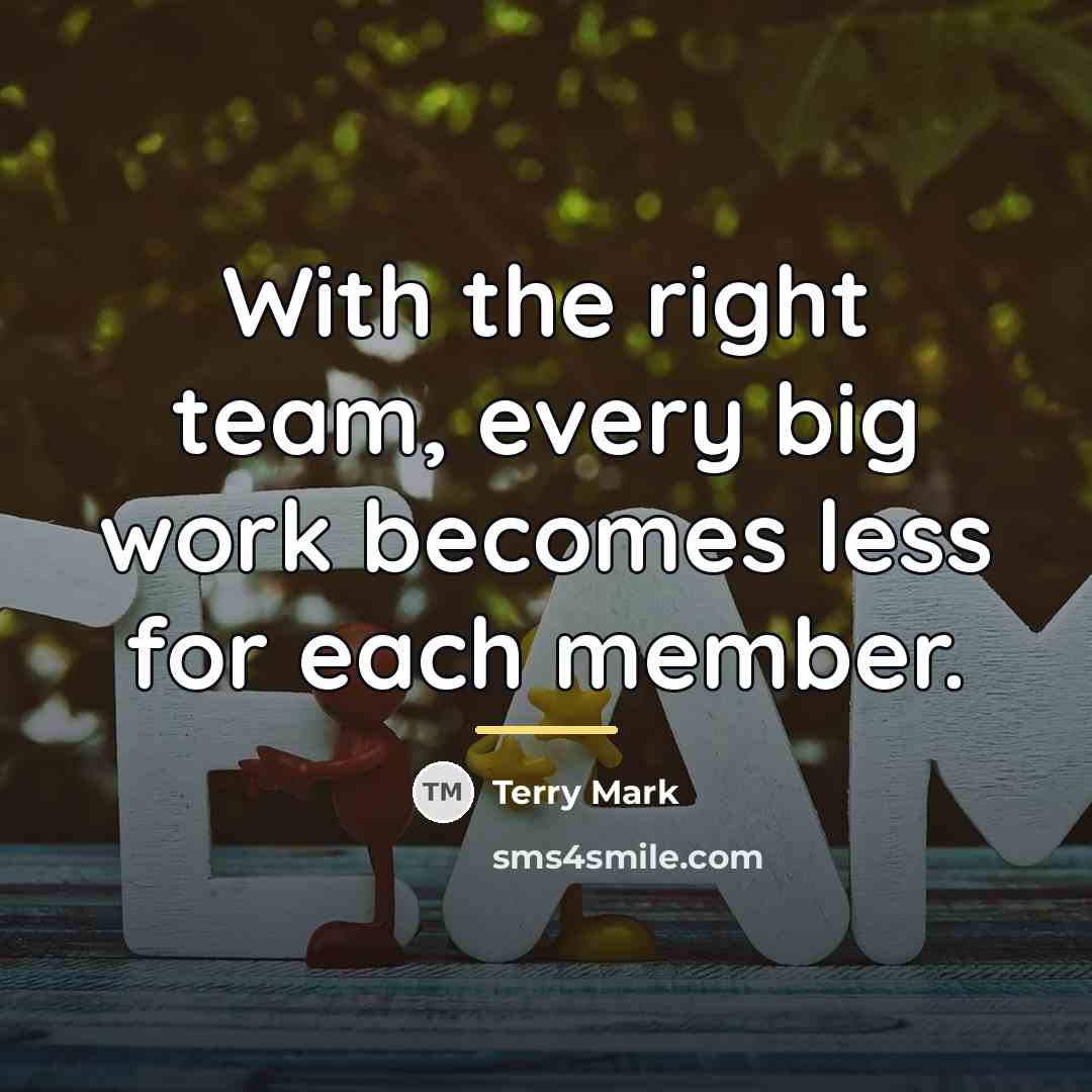 “With the right team, every big work becomes less for…” quote by Terry Mark