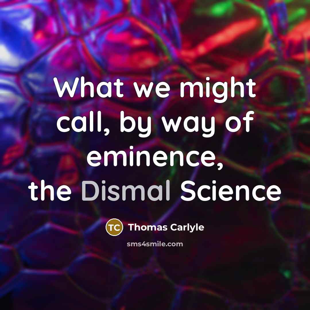 “What we might call, by way of eminence, the Dismal Science” quote by Thomas Carlyle