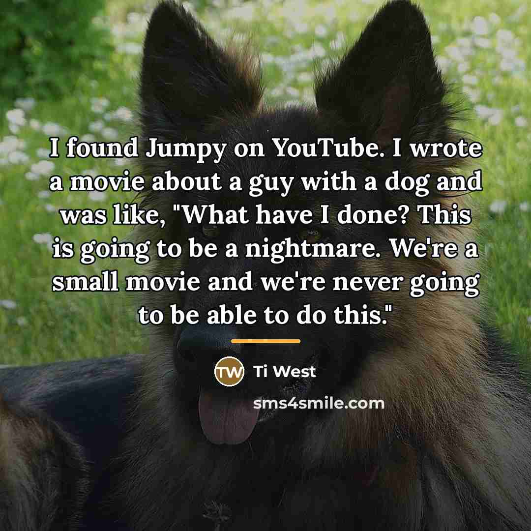 “I found Jumpy on YouTube. I wrote a movie about…” quote by Ti West