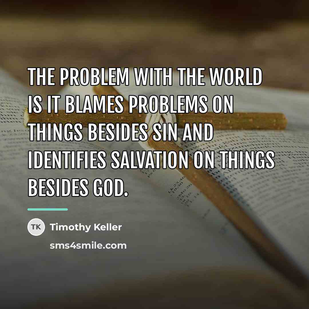 “The problem with the world is it blames problems on…” quote by Timothy Keller