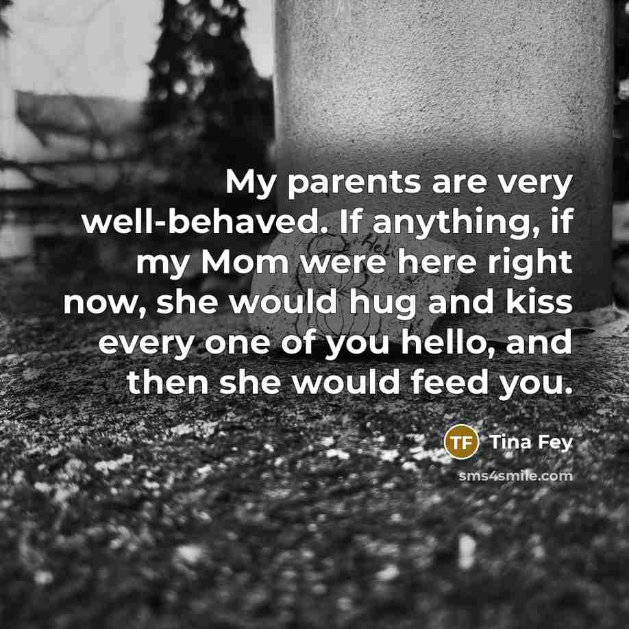 “My parents are very well-behaved. If anything, if my Mom…” quote by Tina Fey