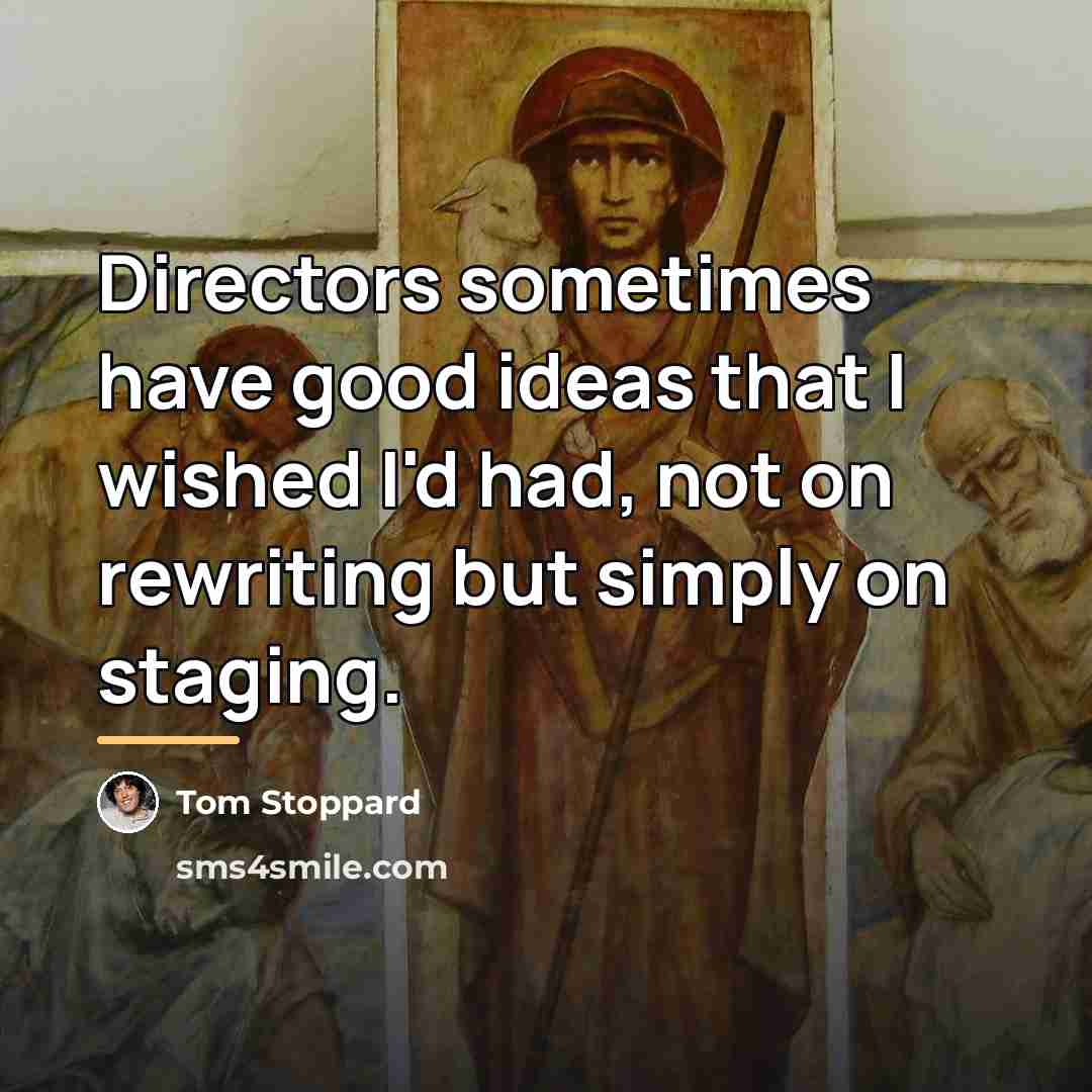 “Directors sometimes have good ideas that I wished I'd had,…” quote by Tom Stoppard