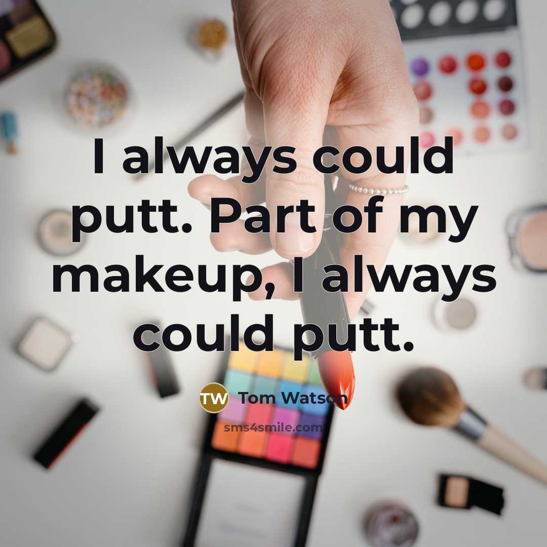 “I always could putt. Part of my makeup, I always…” quote by Tom Watson