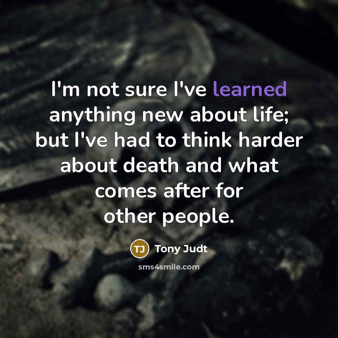 “I'm not sure I've learned anything new about life; but…” quote by Tony Judt