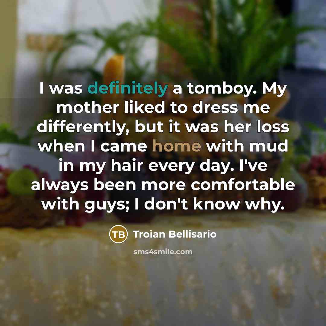 “I was definitely a tomboy. My mother liked to dress…” quote by Troian Bellisario