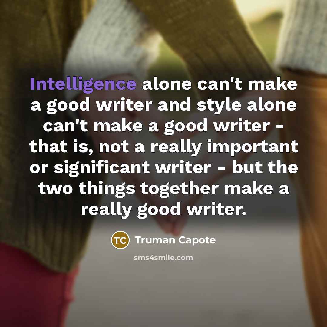 “Intelligence alone can't make a good writer and style alone…” quote by Truman Capote