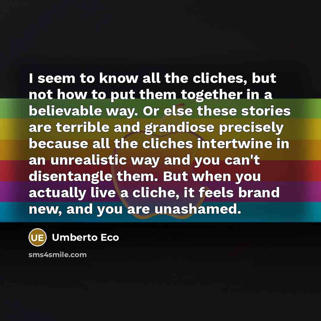 “I seem to know all the cliches, but not how…” quote by Umberto Eco