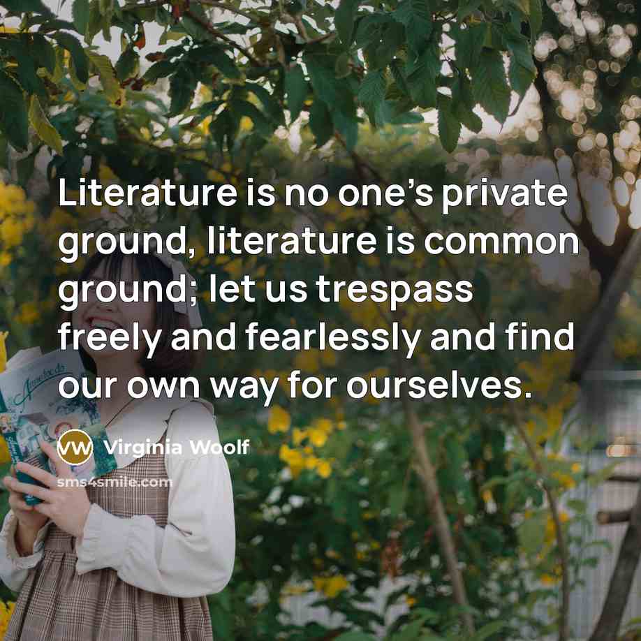 “Literature is no one’s private ground, literature is common ground;…” quote by Virginia Woolf