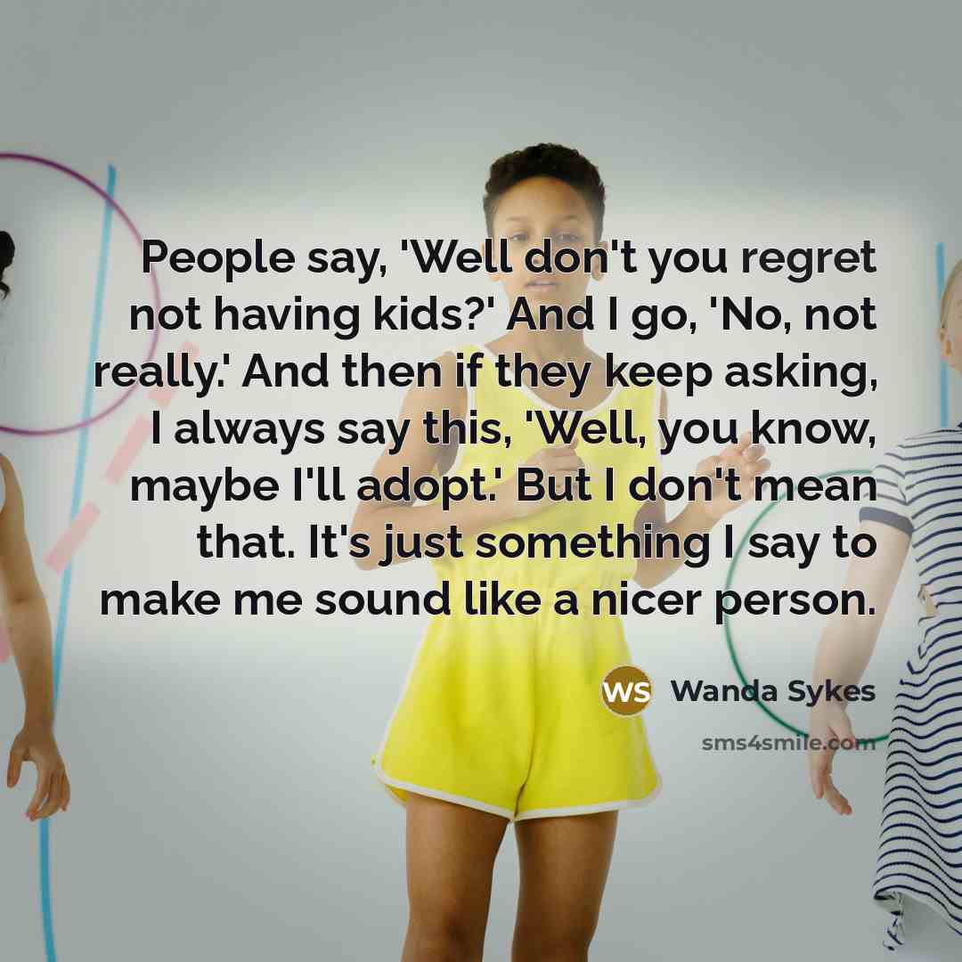 “People say, 'Well don't you regret not having kids?' And…” quote by Wanda Sykes