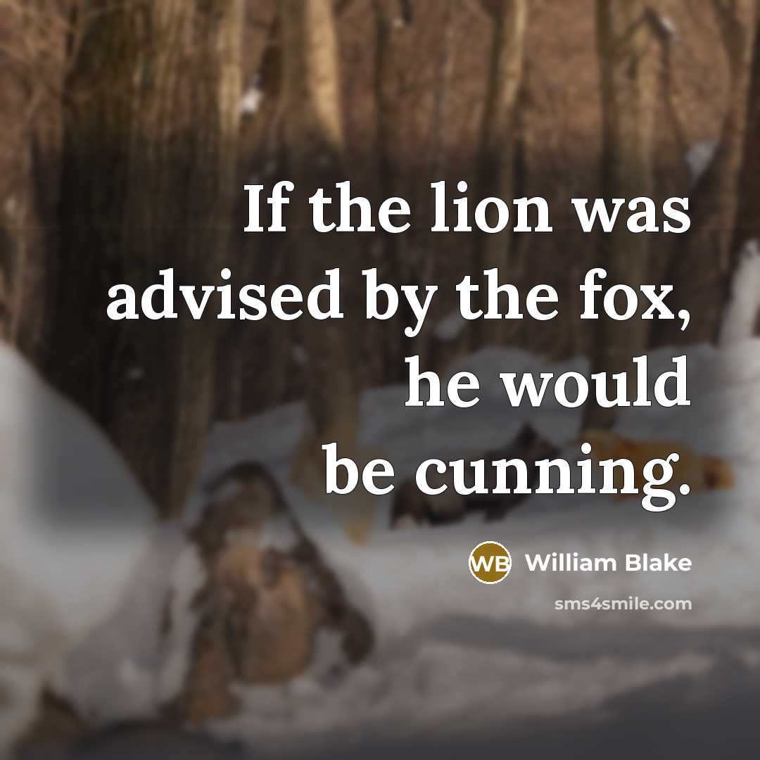 “If the lion was advised by the fox, he would…” quote by William Blake
