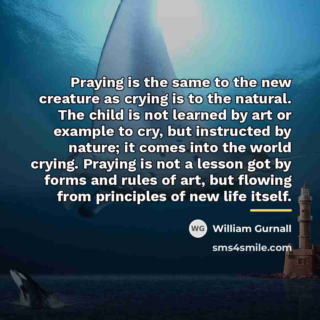 “Praying is the same to the new creature as crying…” quote by William Gurnall