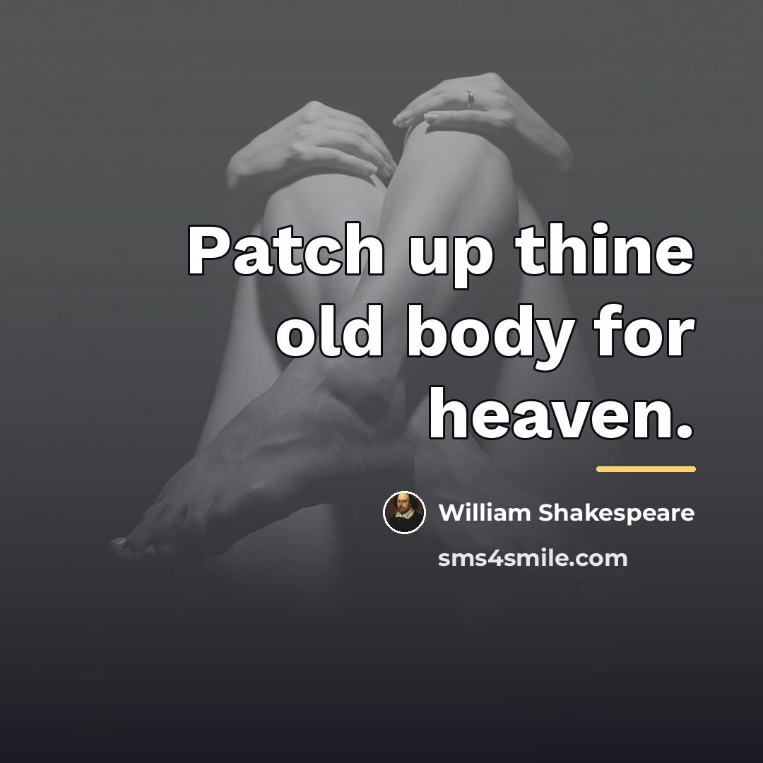 “Patch up thine old body for heaven.…” quote by William Shakespeare