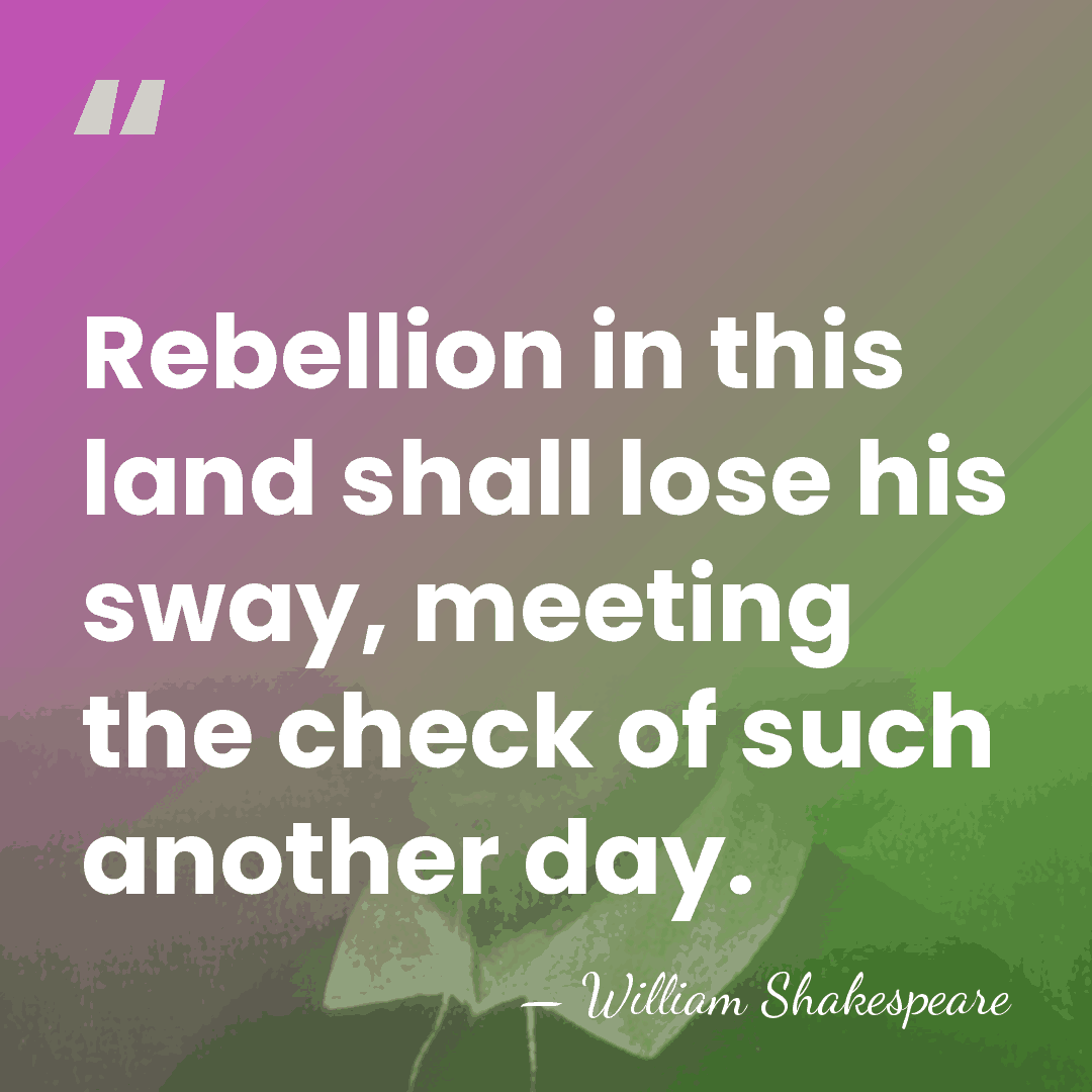 Rebellion in this land shall lose his sway, meeting the check of&hellip; - William Shakespeare