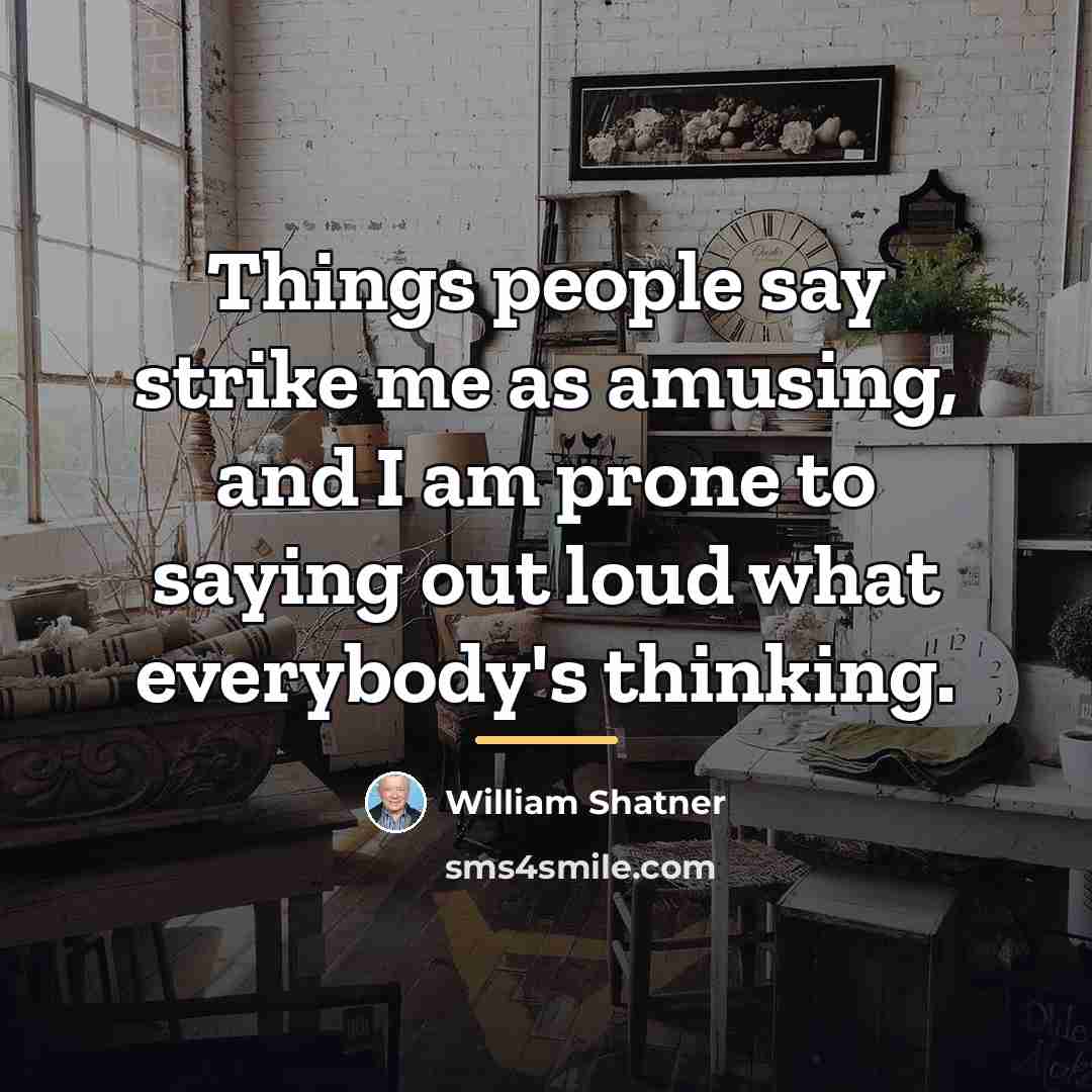 “Things people say strike me as amusing, and I am…” quote by William Shatner