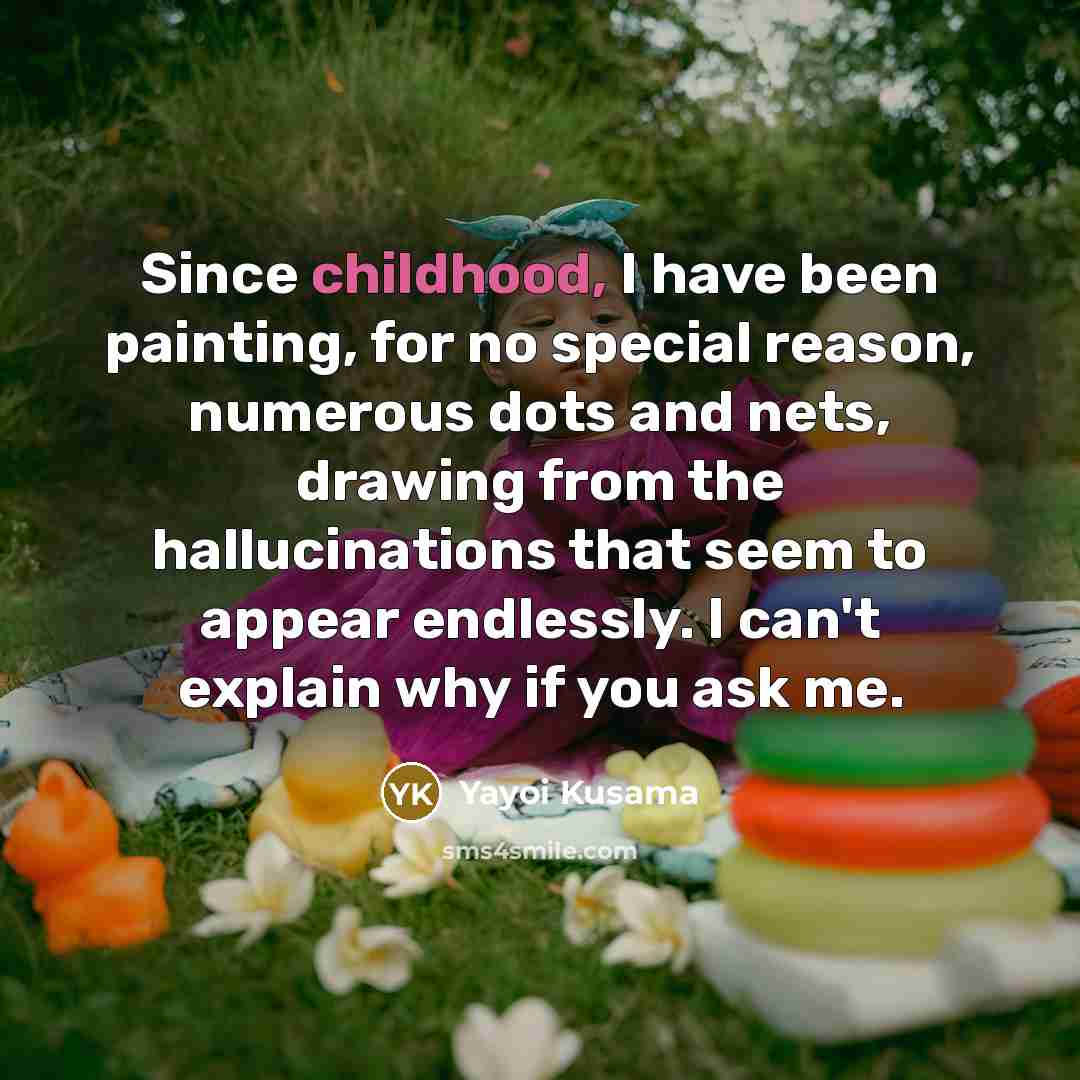 “Since childhood, I have been painting, for no special reason,…” quote by Yayoi Kusama