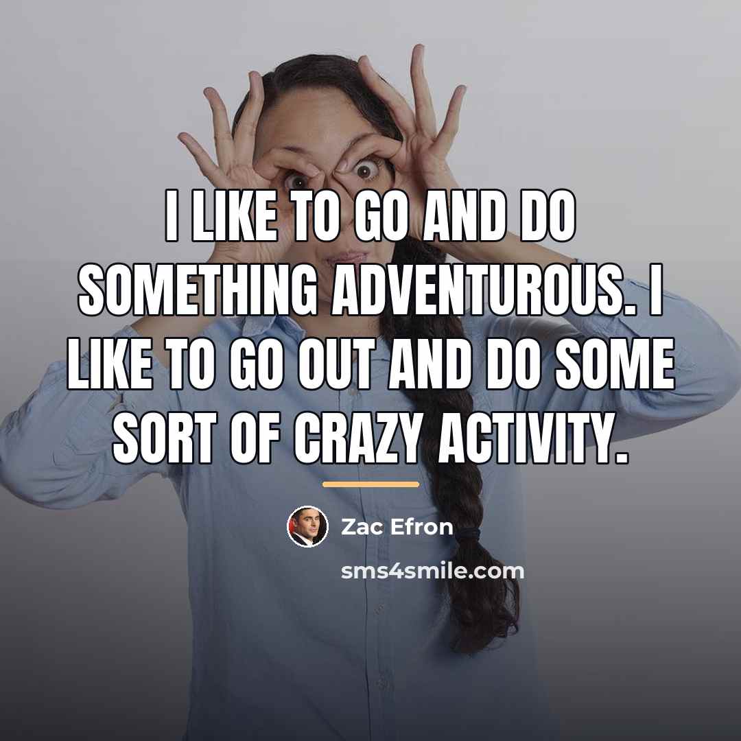 “I like to go and do something adventurous. I like…” quote by Zac Efron
