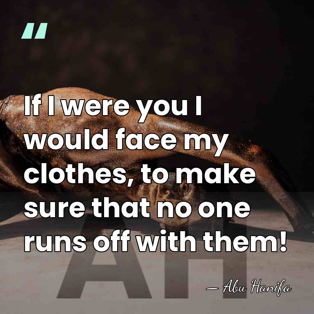 If I were you I would face my clothes, to make sure&hellip; - Abu Hanifa