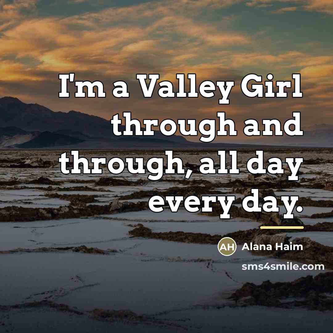 “I'm a Valley Girl through and through, all day every…” quote by Alana Haim