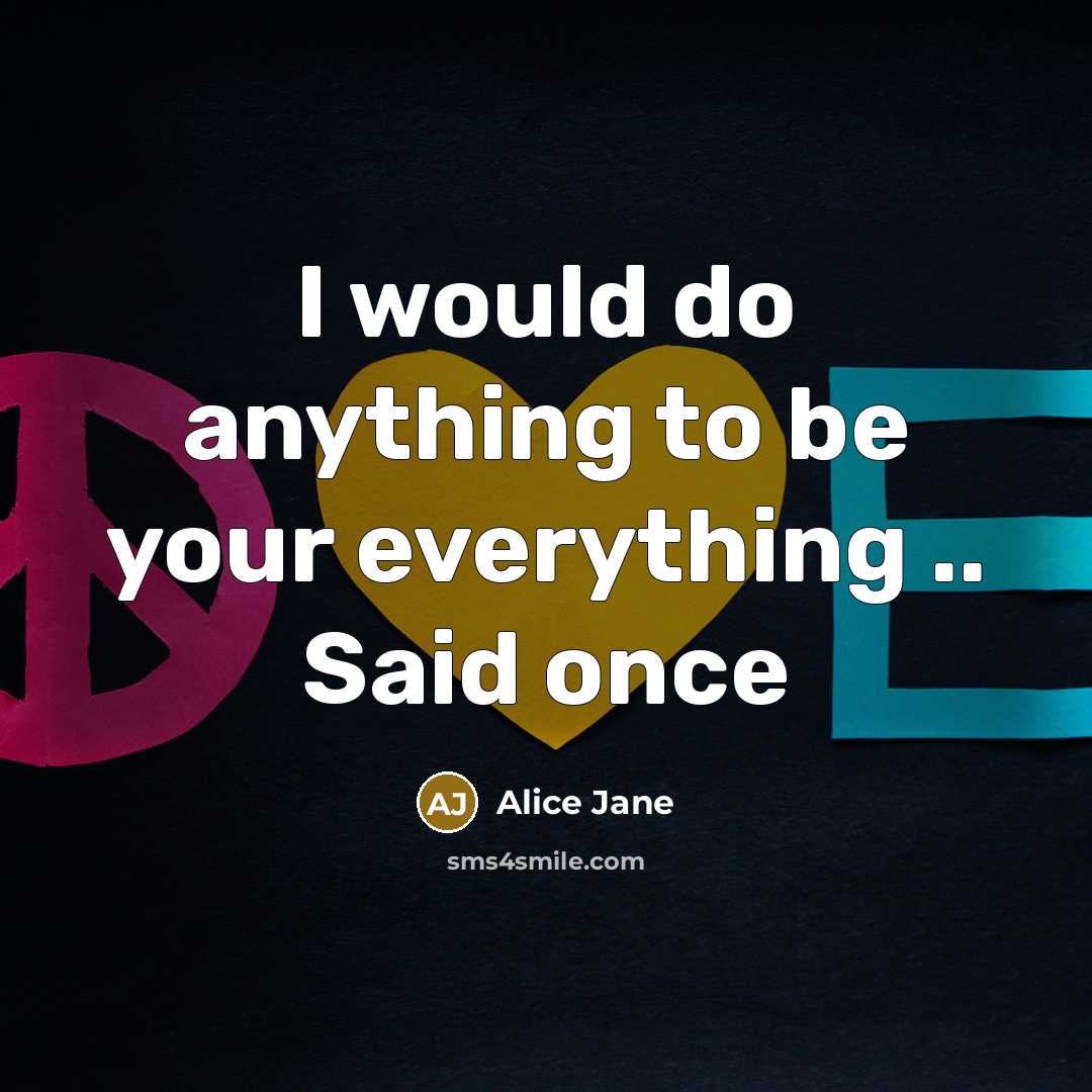 “I would do anything to be your everything .. Said…” quote by Alice Jane