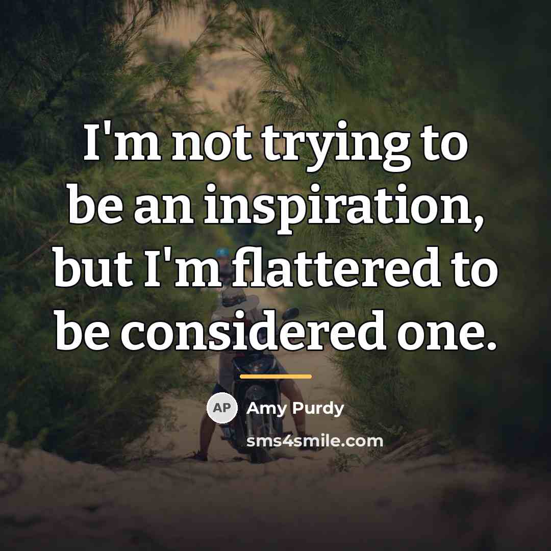 “I'm not trying to be an inspiration, but I'm flattered…” quote by Amy Purdy